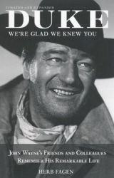 Duke, We're Glad We Knew You: John Wayne's Friends and Colleagues Remember His Remarkable Life