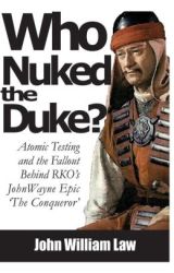 Who Nuked The Duke: Atomic Testing and the Fallout Behind RKO's John Wayne Epic 'The Conqueror'
